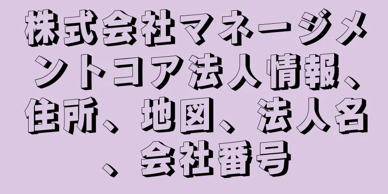 株式会社マネージメントコア法人情報、住所、地図、法人名、会社番号