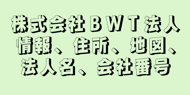 株式会社ＢＷＴ法人情報、住所、地図、法人名、会社番号