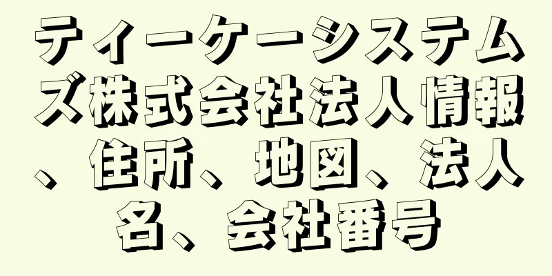 ティーケーシステムズ株式会社法人情報、住所、地図、法人名、会社番号