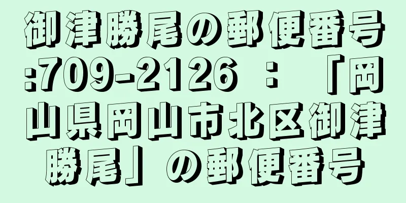 御津勝尾の郵便番号:709-2126 ： 「岡山県岡山市北区御津勝尾」の郵便番号