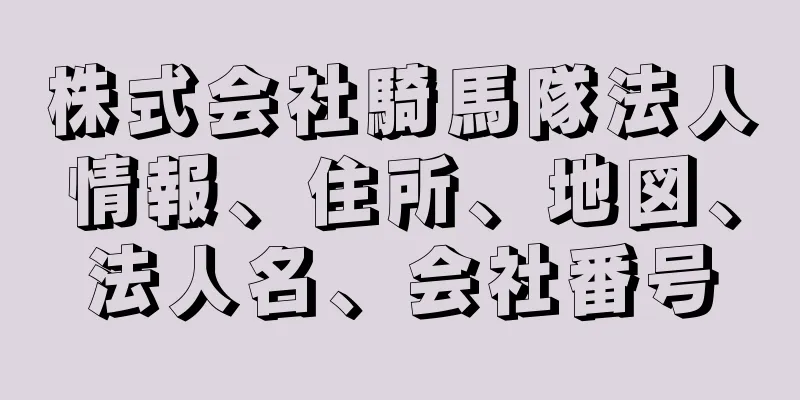 株式会社騎馬隊法人情報、住所、地図、法人名、会社番号