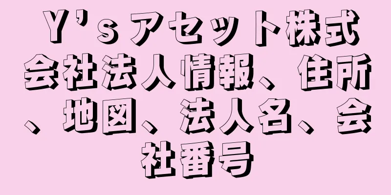 Ｙ’ｓアセット株式会社法人情報、住所、地図、法人名、会社番号