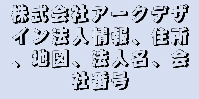 株式会社アークデザイン法人情報、住所、地図、法人名、会社番号