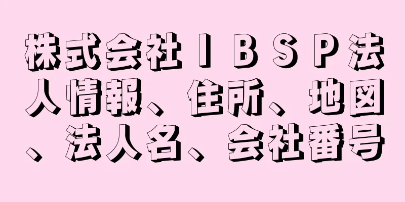 株式会社ＩＢＳＰ法人情報、住所、地図、法人名、会社番号