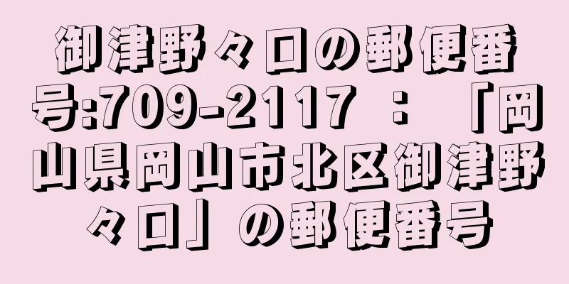 御津野々口の郵便番号:709-2117 ： 「岡山県岡山市北区御津野々口」の郵便番号