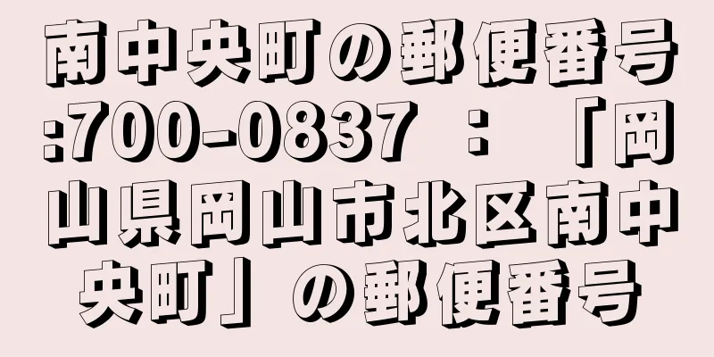 南中央町の郵便番号:700-0837 ： 「岡山県岡山市北区南中央町」の郵便番号