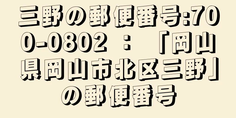 三野の郵便番号:700-0802 ： 「岡山県岡山市北区三野」の郵便番号