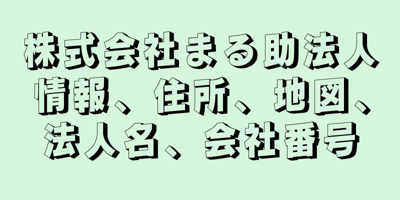 株式会社まる助法人情報、住所、地図、法人名、会社番号