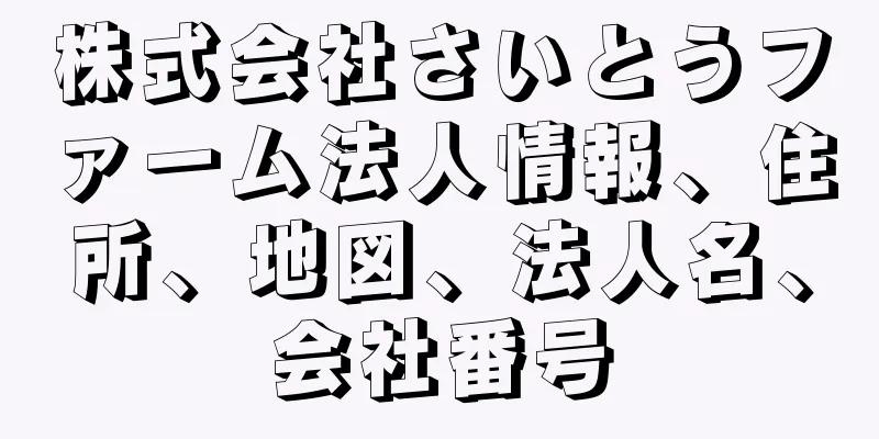 株式会社さいとうファーム法人情報、住所、地図、法人名、会社番号