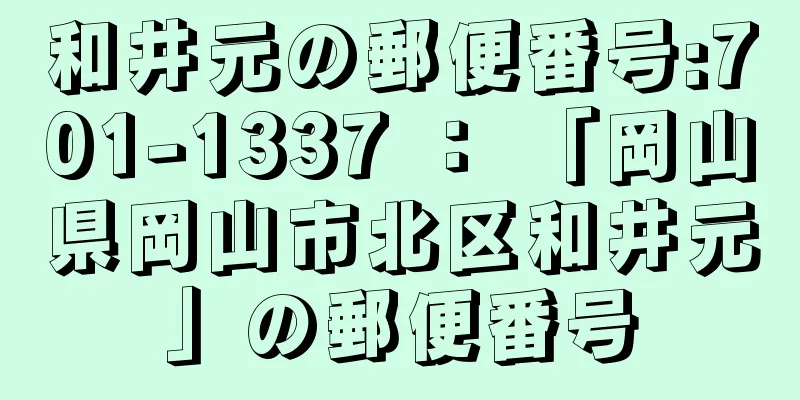 和井元の郵便番号:701-1337 ： 「岡山県岡山市北区和井元」の郵便番号