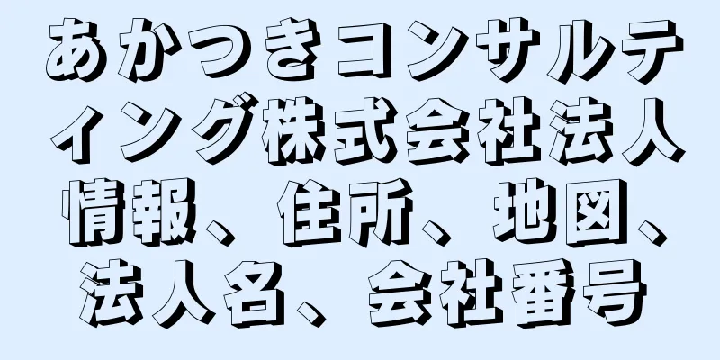 あかつきコンサルティング株式会社法人情報、住所、地図、法人名、会社番号