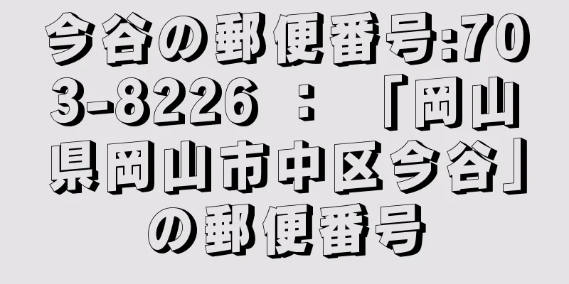 今谷の郵便番号:703-8226 ： 「岡山県岡山市中区今谷」の郵便番号