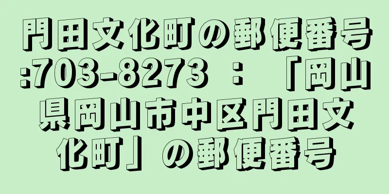 門田文化町の郵便番号:703-8273 ： 「岡山県岡山市中区門田文化町」の郵便番号