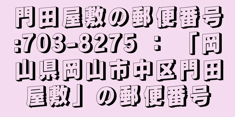 門田屋敷の郵便番号:703-8275 ： 「岡山県岡山市中区門田屋敷」の郵便番号