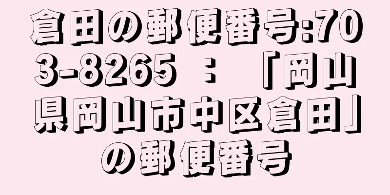 倉田の郵便番号:703-8265 ： 「岡山県岡山市中区倉田」の郵便番号