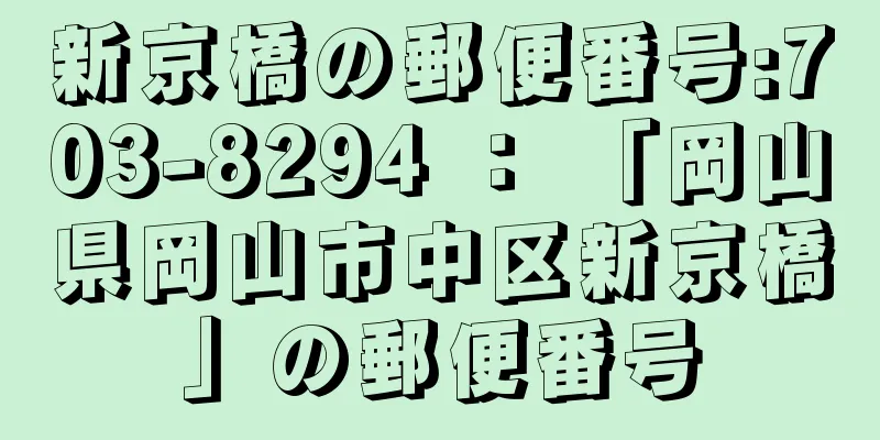 新京橋の郵便番号:703-8294 ： 「岡山県岡山市中区新京橋」の郵便番号