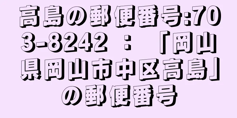 高島の郵便番号:703-8242 ： 「岡山県岡山市中区高島」の郵便番号