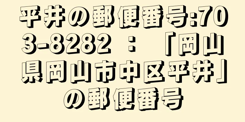 平井の郵便番号:703-8282 ： 「岡山県岡山市中区平井」の郵便番号