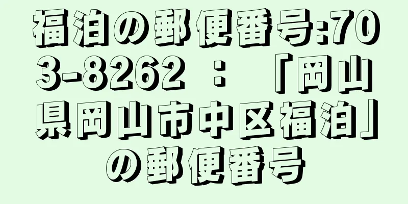 福泊の郵便番号:703-8262 ： 「岡山県岡山市中区福泊」の郵便番号