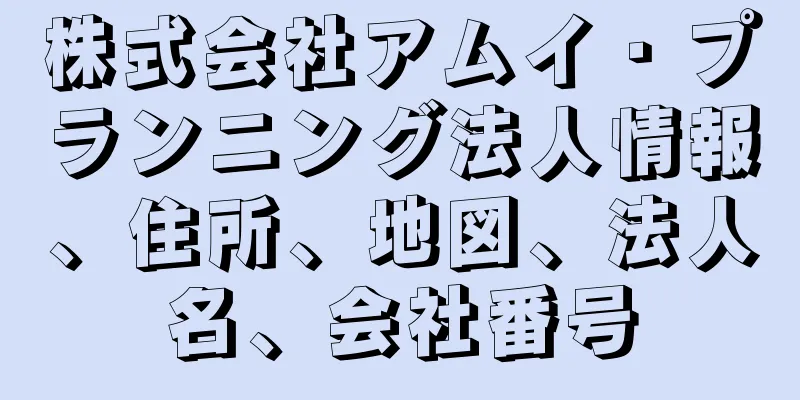 株式会社アムイ・プランニング法人情報、住所、地図、法人名、会社番号