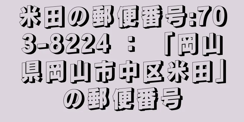 米田の郵便番号:703-8224 ： 「岡山県岡山市中区米田」の郵便番号