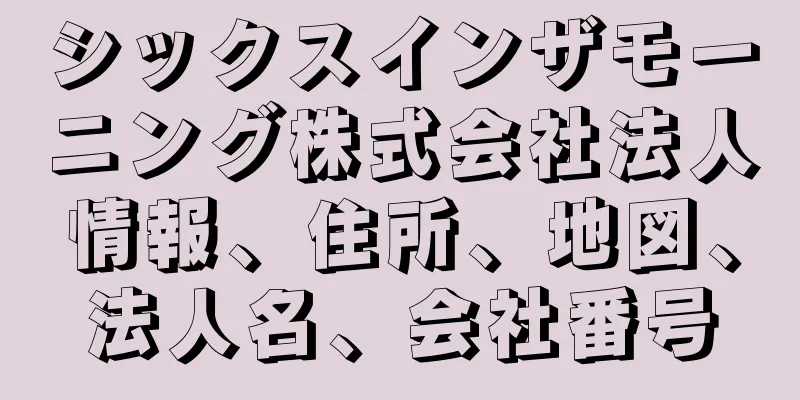 シックスインザモーニング株式会社法人情報、住所、地図、法人名、会社番号