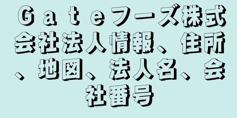 Ｇａｔｅフーズ株式会社法人情報、住所、地図、法人名、会社番号