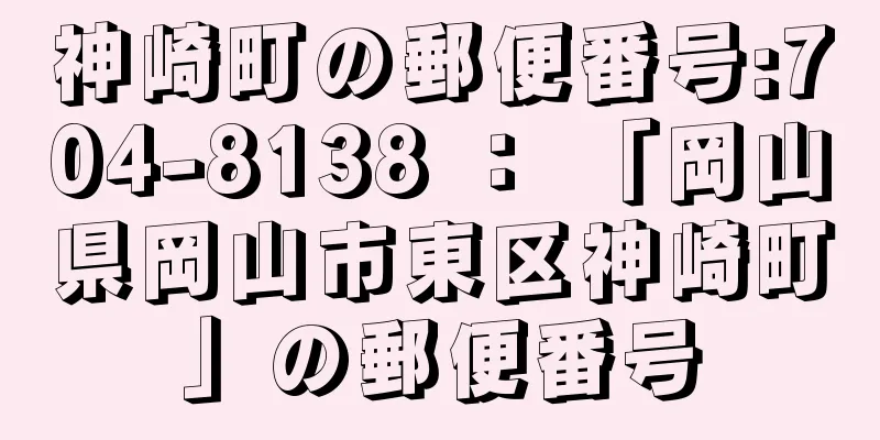 神崎町の郵便番号:704-8138 ： 「岡山県岡山市東区神崎町」の郵便番号