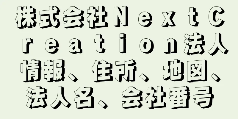 株式会社ＮｅｘｔＣｒｅａｔｉｏｎ法人情報、住所、地図、法人名、会社番号