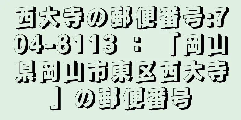 西大寺の郵便番号:704-8113 ： 「岡山県岡山市東区西大寺」の郵便番号