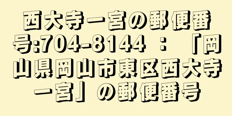 西大寺一宮の郵便番号:704-8144 ： 「岡山県岡山市東区西大寺一宮」の郵便番号