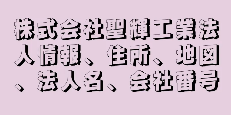 株式会社聖輝工業法人情報、住所、地図、法人名、会社番号