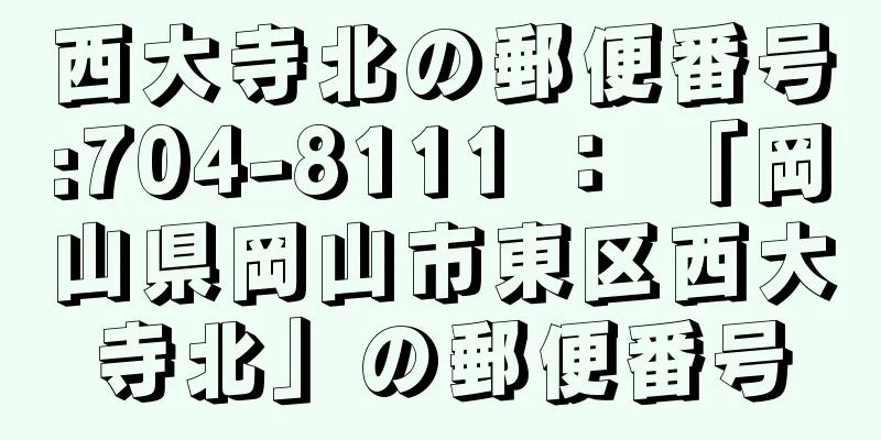 西大寺北の郵便番号:704-8111 ： 「岡山県岡山市東区西大寺北」の郵便番号