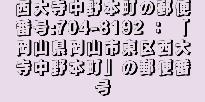 西大寺中野本町の郵便番号:704-8192 ： 「岡山県岡山市東区西大寺中野本町」の郵便番号