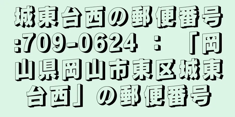 城東台西の郵便番号:709-0624 ： 「岡山県岡山市東区城東台西」の郵便番号