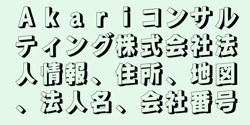 Ａｋａｒｉコンサルティング株式会社法人情報、住所、地図、法人名、会社番号