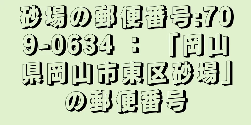 砂場の郵便番号:709-0634 ： 「岡山県岡山市東区砂場」の郵便番号