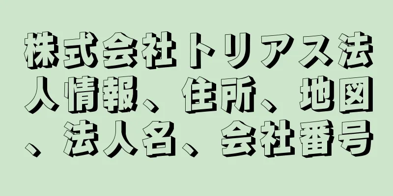 株式会社トリアス法人情報、住所、地図、法人名、会社番号