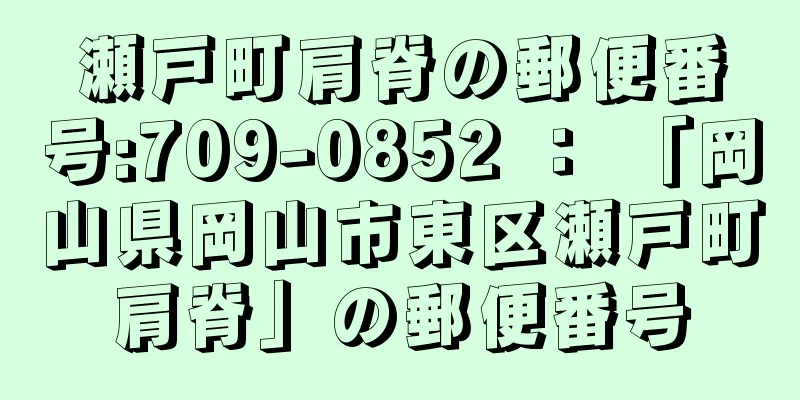 瀬戸町肩脊の郵便番号:709-0852 ： 「岡山県岡山市東区瀬戸町肩脊」の郵便番号