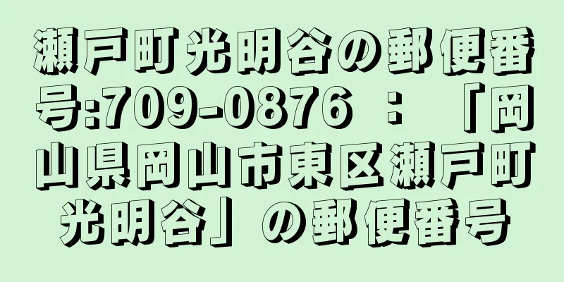 瀬戸町光明谷の郵便番号:709-0876 ： 「岡山県岡山市東区瀬戸町光明谷」の郵便番号