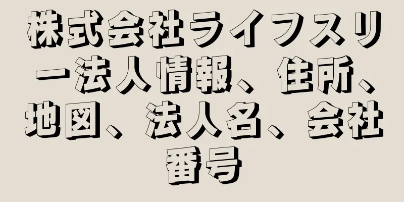 株式会社ライフスリー法人情報、住所、地図、法人名、会社番号