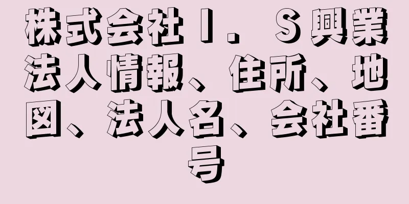 株式会社Ｉ．Ｓ興業法人情報、住所、地図、法人名、会社番号