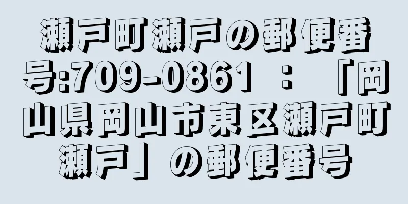 瀬戸町瀬戸の郵便番号:709-0861 ： 「岡山県岡山市東区瀬戸町瀬戸」の郵便番号