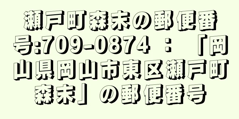 瀬戸町森末の郵便番号:709-0874 ： 「岡山県岡山市東区瀬戸町森末」の郵便番号