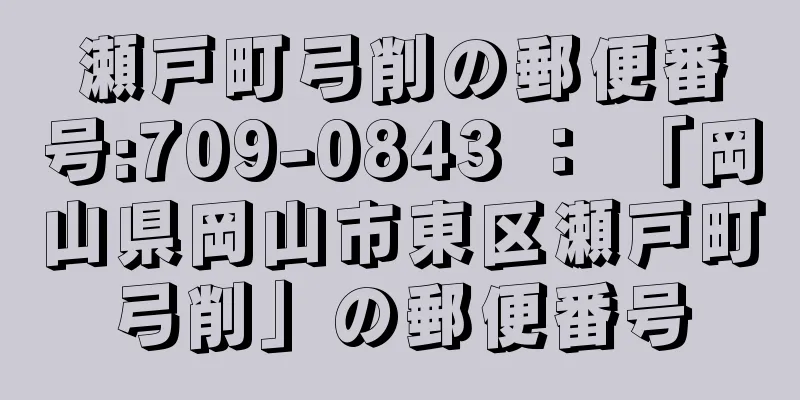 瀬戸町弓削の郵便番号:709-0843 ： 「岡山県岡山市東区瀬戸町弓削」の郵便番号