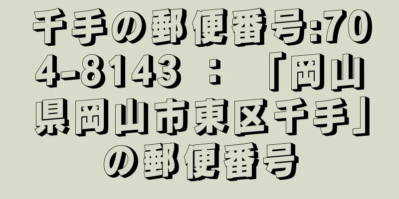 千手の郵便番号:704-8143 ： 「岡山県岡山市東区千手」の郵便番号