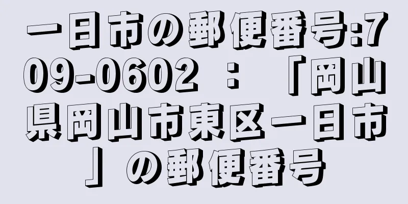 一日市の郵便番号:709-0602 ： 「岡山県岡山市東区一日市」の郵便番号