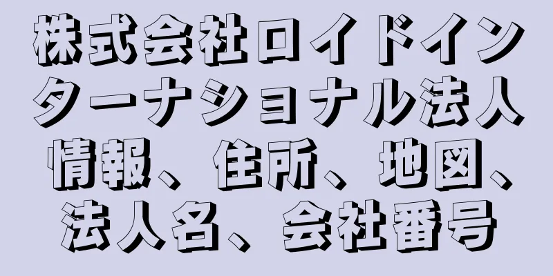株式会社ロイドインターナショナル法人情報、住所、地図、法人名、会社番号