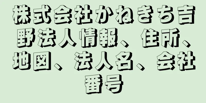 株式会社かねきち吉野法人情報、住所、地図、法人名、会社番号