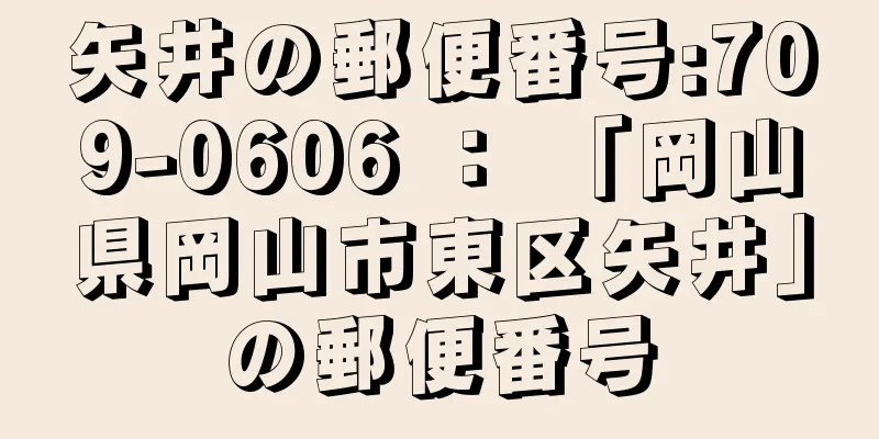 矢井の郵便番号:709-0606 ： 「岡山県岡山市東区矢井」の郵便番号